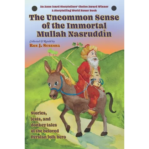 The Uncommon Sense of the Immortal Mullah Nasruddin: Stories, jests, and donkey tales of the beloved Persian folk hero