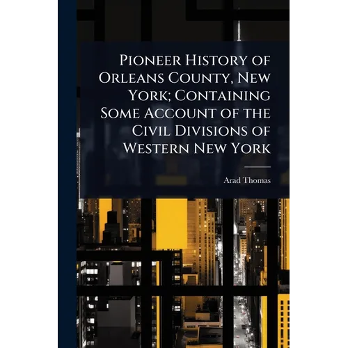 Pioneer History of Orleans County, New York; Containing Some Account of the Civil Divisions of Western New York