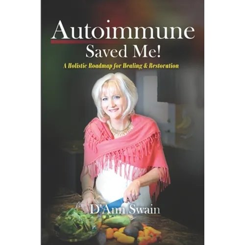 Autoimmune Saved Me!: A Holistic Roadmap for Healing & Restoration