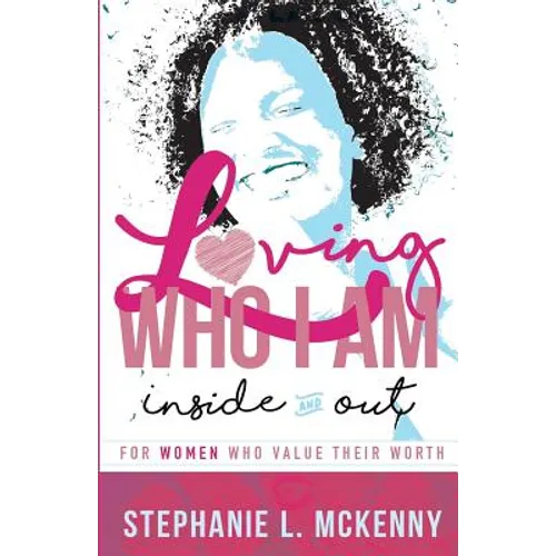 Loving Who I Am - Inside & Out: For Women Who Value Their Worth