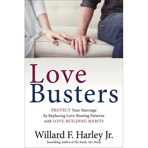 Love Busters: Protect Your Marriage by Replacing Love-Busting Patterns with Love-Building Habits