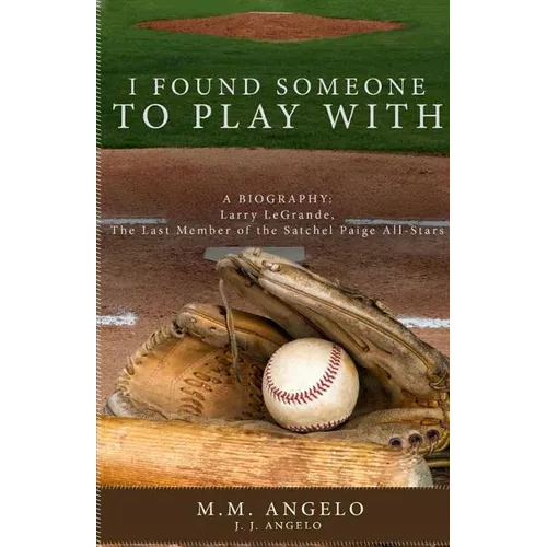I Found Someone to Play With: Biography: Larry LeGrande, The Last Member of the Satchel Paige All-Stars