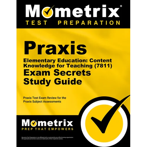 Praxis Elementary Education: Content Knowledge for Teaching (7811) Exam Secrets Study Guide: Praxis Test Review for the Praxis Subject Assessments