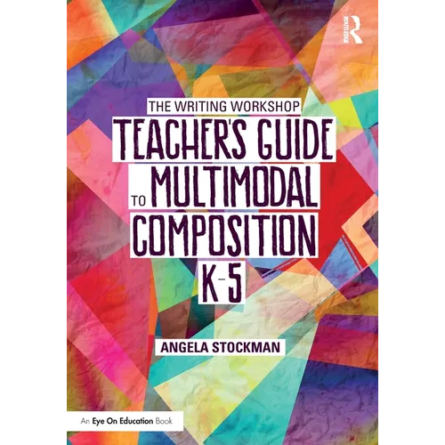 The Writing Workshop Teacher's Guide to Multimodal Composition (K-5)