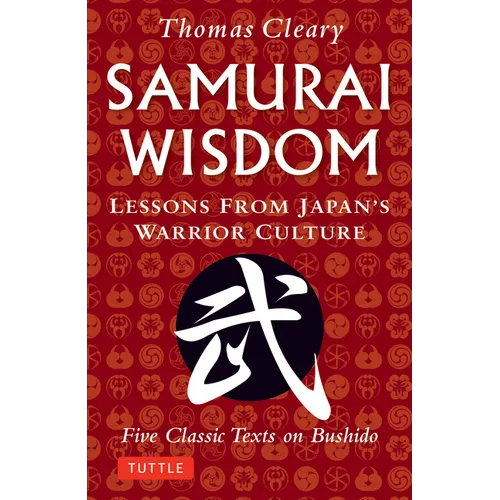 Samurai Wisdom: Lessons from Japan's Warrior Culture - Five Classic Texts on Bushido