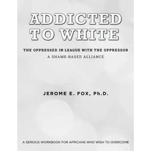 Addicted to White The Oppressed in League with the Oppressor: A Shame-Based Alliance