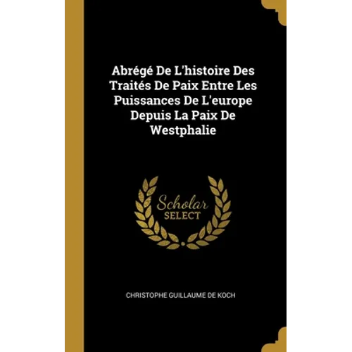 Abrégé De L'histoire Des Traités De Paix Entre Les Puissances De L'europe Depuis La Paix De Westphalie