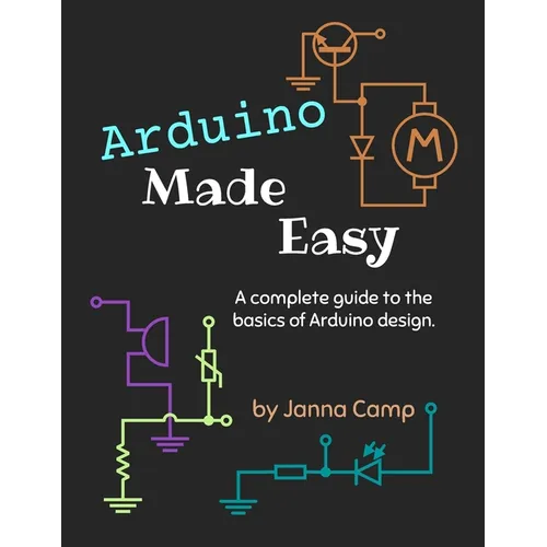Arduino Made Easy: A complete guide to the basics of Arduino design.