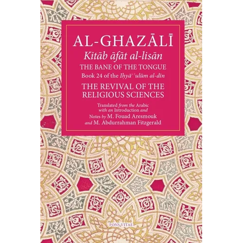 The Bane of the Tongue: Book 24 of Ihya' 'Ulum Al-Din, the Revival of the Religious Sciences Volume 24