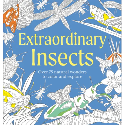 Extraordinary Insects Coloring Book: Over 75 Natural Wonders to Color and Explore