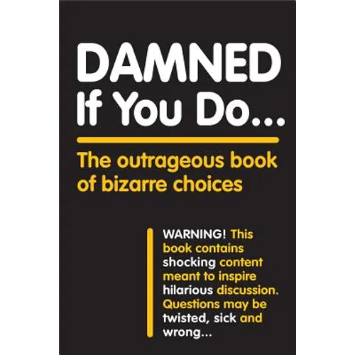 Damned If You Do . . .: The Outrageous Book of Bizarre Choices