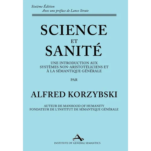 Science et Sanité: Une Introduction Aux Systèmes Non-Aristotéliciens Et À La Sémantique Générale: ne Introduction Aux Systèmes Non-Aristo