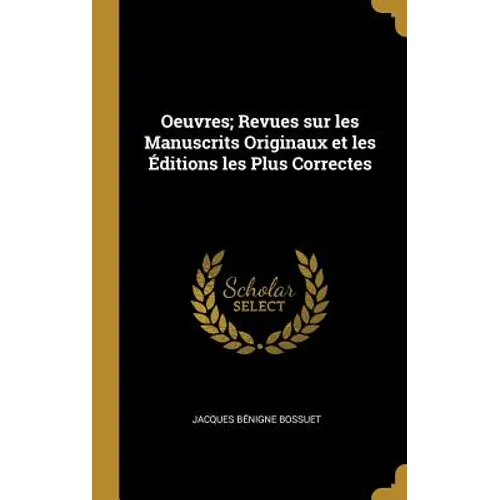 Oeuvres; Revues sur les Manuscrits Originaux et les Éditions les Plus Correctes