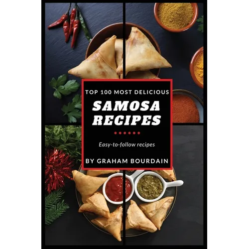 Top 100 Most Delicious Samosa Recipes: Easy-to-follow recipes - A Samosa Cookbook [Books on Meat Pies, Empanadas, Calzones and Turnovers] (T100MD 2)