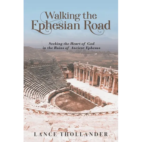 Walking the Ephesian Road: Seeking the Heart of God in the Ruins of Ancient Ephesus