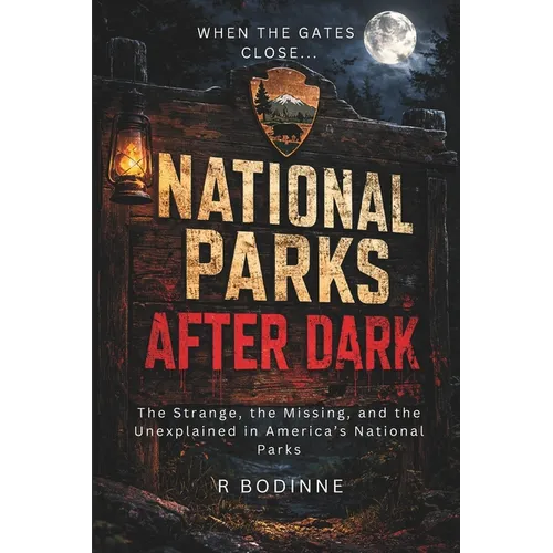 National Parks After Dark: The Strange, the Missing, and the Unexplained in America's National Parks