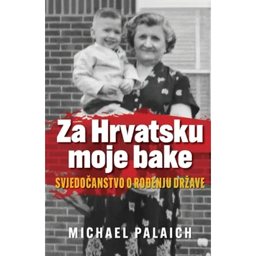 Za Hrvatsku moje bake: Svjedočanstvo o rođenju drzave