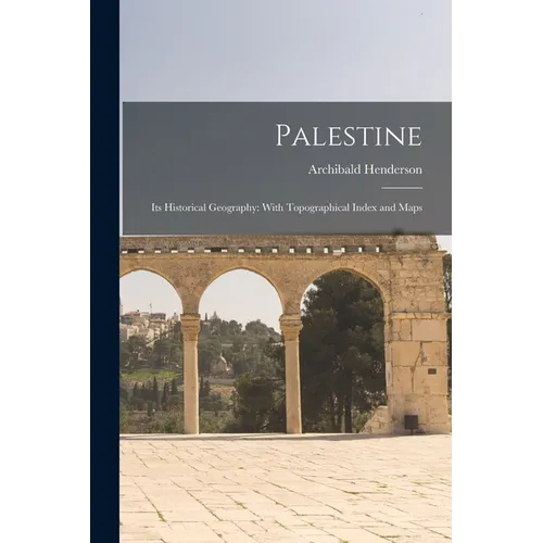 Palestine: Its Historical Geography: With Topographical Index and Maps
