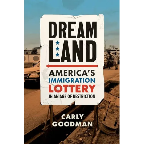 Dreamland: America's Immigration Lottery in an Age of Restriction
