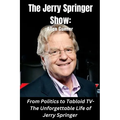 The Jerry Springer Show: From Politics to Tabloid TV - The Unforgettable Life of Jerry Springer