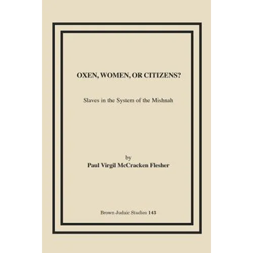 Oxen, Women, or Citizens?: Slaves in the System of the Mishnah