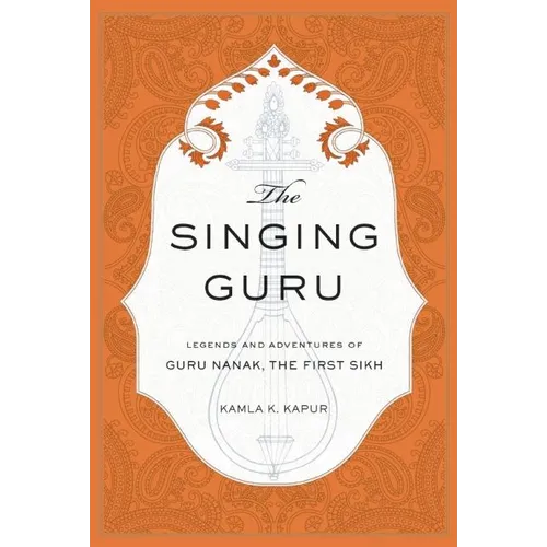 The Singing Guru: Legends and Adventures of Guru Nanak, the First Sikh