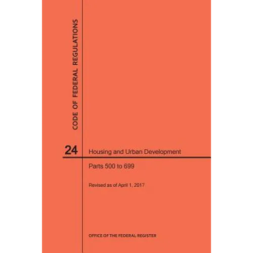 Code of Federal Regulations Title 24, Housing and Urban Development, Parts 500-699, 2017 - Paperback