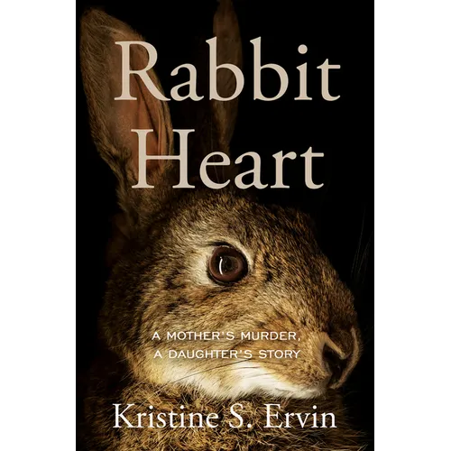 Rabbit Heart: A Mother's Murder, a Daughter's Story