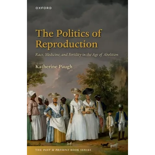 The Politics of Reproduction: Race, Medicine, and Fertility in the Age of Abolition