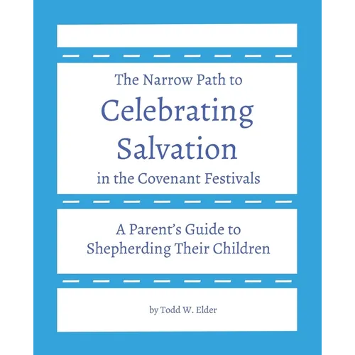 Celebrating Salvation in the Covenant Festivals: A Parent's Guide to Shepherding Their Children