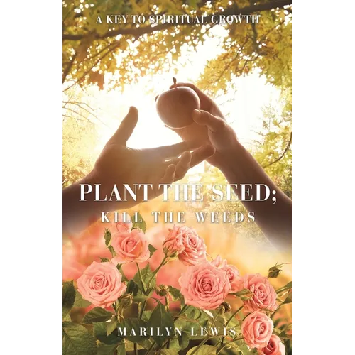 Plant the Seed; Kill the Weeds: A Key to Spiritual Growth