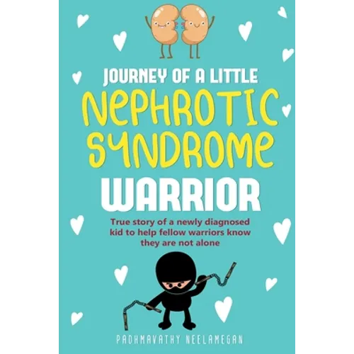 JOURNEY OF A little NEPHROTIC SYNDROME WARRIOR: True story of a newly diagnosed kid to help fellow warriors know they are not alone