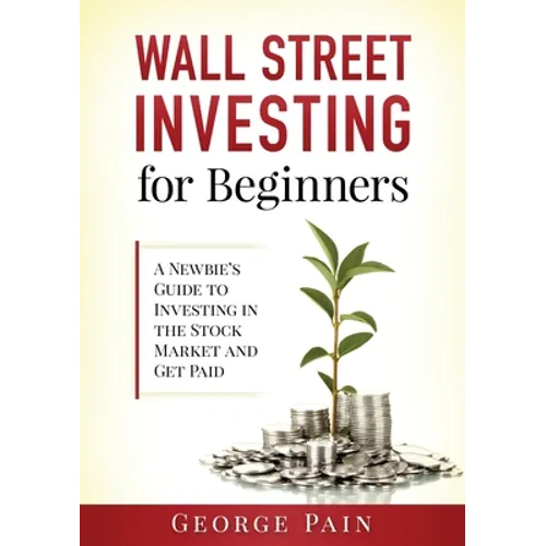 Wall Street Investing for Beginners: A Newbie's Guide to Investing in the Stock Market and Get Paid