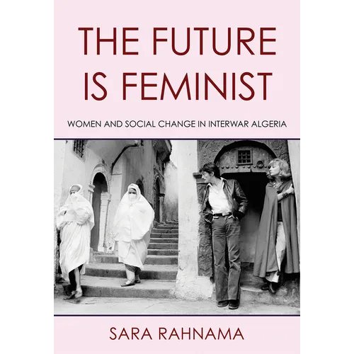 The Future Is Feminist: Women and Social Change in Interwar Algeria
