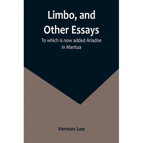 Limbo, and Other Essays; To which is now added Ariadne in Mantua