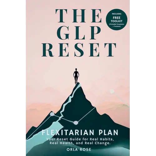 The GLP Reset: Flexitarian Plan: Nutrition, Mindset & Wellness Companion for Sustainable GLP-1 Weight Loss