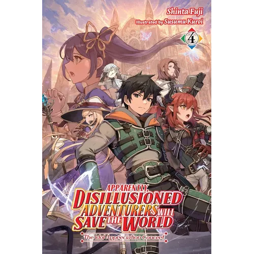 Apparently, Disillusioned Adventurers Will Save the World, Vol. 4 (Light Novel): The Idol Appreciation Concert Volume 4