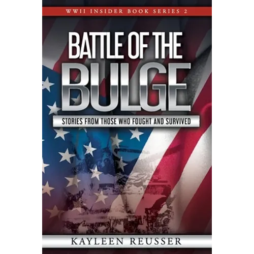 Battle of the Bulge: Stories From Those Who Fought and Survived
