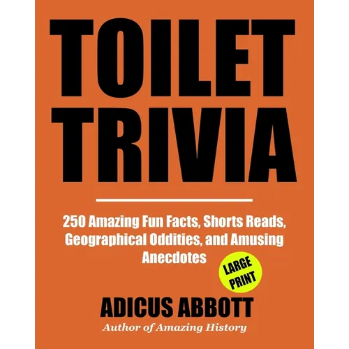 Toilet Trivia: 250 Amazing Fun Facts, Shorts Reads, Geographical Oddities, and Amusing Anecdotes (Large Print)