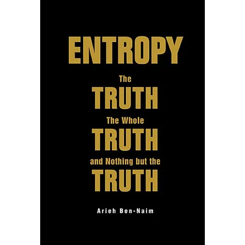 Entropy: The Truth, the Whole Truth, and Nothing But the Truth