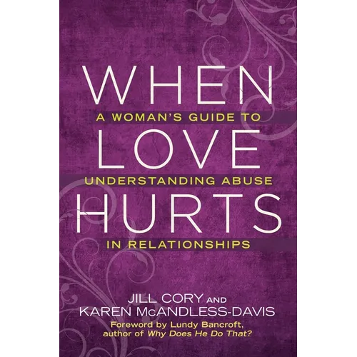 When Love Hurts: A Woman's Guide to Understanding Abuse in Relationships