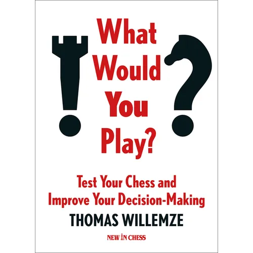 What Would You Play?: Test Your Chess and Improve Your Decision-Making