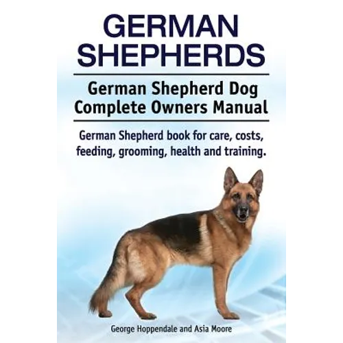 German Shepherds. German Shepherd Dog Complete Owners Manual. German Shepherd book for care, costs, feeding, grooming, health and training.