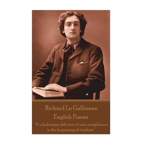 Richard Le Gaillienne - English Poems: "A wholesome oblivion of one's neighbours is the beginning of wisdom."