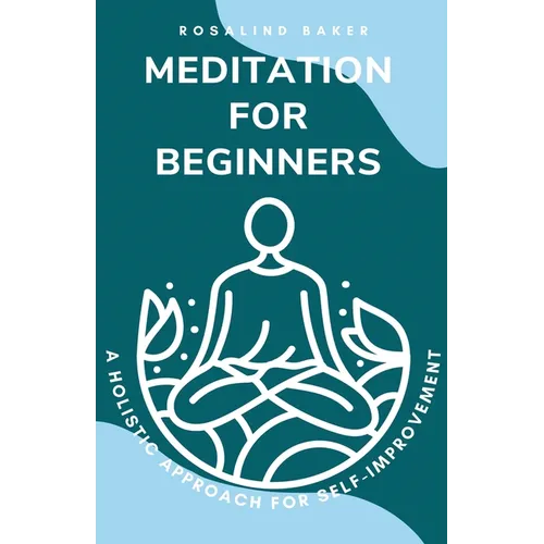 Meditation for Beginners: A Holistic Approach for Self-Improvement