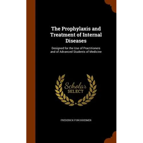 The Prophylaxis and Treatment of Internal Diseases: Designed for the Use of Practitioners and of Advanced Students of Medicine