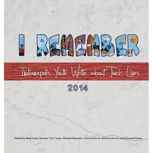 I Remember: Indianapolis Youth Write about Their Lives 2014