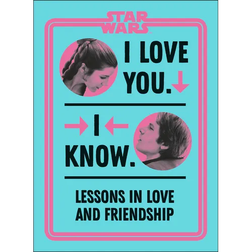 Star Wars I Love You. I Know.: Lessons in Love and Friendship