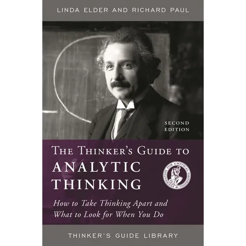 The Thinker's Guide to Analytic Thinking: How to Take Thinking Apart and What to Look for When You Do