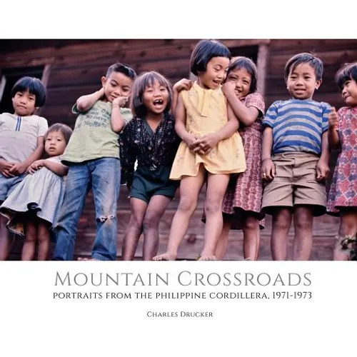 Mountain Crossroads: Portraits from the Philippine Cordillera, 1971-73